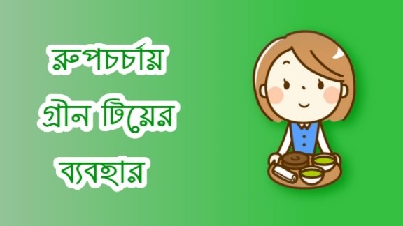 রূপচর্চায় গ্রিন টি এর ব্যবহার