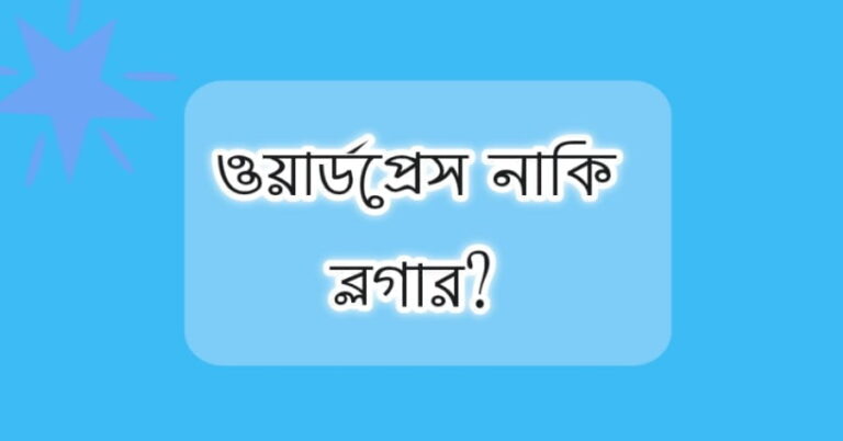 ওয়ার্ডপ্রেস নাকি ব্লগার? কোনটা আপনার জন্য সেরা?