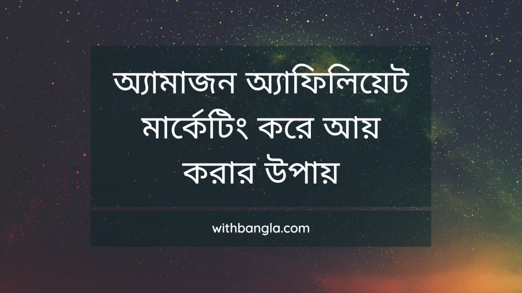 অ্যামাজন অ্যাফিলিয়েট মার্কেটিং করে আয় করার উপায়